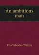 An ambitious man, Ella Wheeler Wilcox 