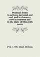 Practical forms in actions, personal and real, and in chancery, now in common use in the state of Ohio.with notes, P B. 1798-1863 Wilcox 