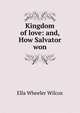 Kingdom of love: and, How Salvator won, Ella Wheeler Wilcox 