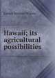 Hawaii; its agricultural possibilities, Earley Vernon Wilcox 