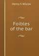 Foibles of the bar, Henry S Wilcox 