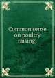 Common sense on poultry raising;, 