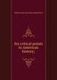 Six critical points in American history;, William Craig. [from old catalog Wilcox 