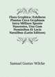 Flora Gryphica: Exhibens Plantas Circa Gryphiam Intra Milliare Sponte Nascentes, Una Cum Nominibus Et Locis Natalibus (Latin Edition), Samuel Gustav Wilcke 