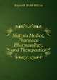 Materia Medica, Pharmacy, Pharmacology, and Therapeutics, Reynold Webb Wilcox 
