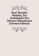 Karl Theodor Welcker, Ein Vorkampfer Des Alteren Liberalismus (German Edition), 