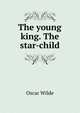 The young king. The star-child, Оскар Уайльд 