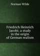 Friedrich Heinrich Jacobi; a study in the origin of German realism, Norman Wilde 