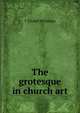 The grotesque in church art, T Tindall Wildridge 