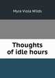 Thoughts of idle hours, Myra Viola Wilds 