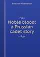 Noble blood: a Prussian cadet story, Ernst von Wildenbruch 