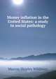 Money inflation in the United States: a study in social pathology, Murray Shipley Wildman 