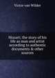 Mozart; the story of his life as man and artist according to authentic documents & other sources, Victor van Wilder 