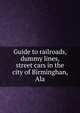 Guide to railroads, dummy lines, street cars in the city of Birminghan, Ala, 