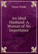 An Ideal Husband: A Woman of No Importance, Оскар Уайльд 