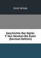 Geschichte Der Optik: T. Von Newton Bis Euler (German Edition), Emil Wilde 