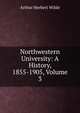 Northwestern University: A History, 1855-1905, Volume 3, Arthur Herbert Wilde 
