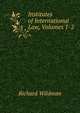 Institutes of International Law, Volumes 1-2, Richard Wildman 