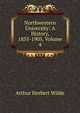 Northwestern University: A History, 1855-1905, Volume 4, Arthur Herbert Wilde 