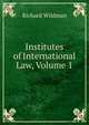 Institutes of International Law, Volume 1, Richard Wildman 