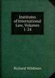 Institutes of International Law, Volumes 1-24, Richard Wildman 