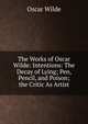 The Works of Oscar Wilde: Intentions: The Decay of Lying; Pen, Pencil, and Poison; the Critic As Artist, Оскар Уайльд 
