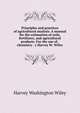 Principles and practices of agricultural analysis. A manual for the estimation of soils, fertilizers, and agricultural products. For the use of . chemistry . y Harvey W. Wiley, Harvey Washington Wiley 