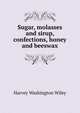 Sugar, molasses and sirup, confections, honey and beeswax, Harvey Washington Wiley 