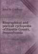 Biographical and portrait cyclopedia of Fayette County, Pennsylvania, John M Gresham 