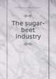 The sugar-beet industry, Harvey Washington. [from old cata Wiley 