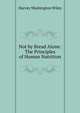 Not by Bread Alone: The Principles of Human Nutrition, Harvey Washington Wiley 