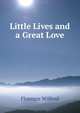 Little Lives and a Great Love, Florence Wilford 