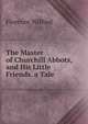 The Master of Churchill Abbots, and His Little Friends. a Tale, Florence Wilford 