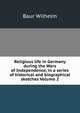 Religious life in Germany during the Wars of Independence, in a series of historical and biographical sketches Volume 2, Baur Wilhelm 
