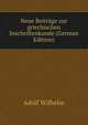 Neue Beitrage zur griechischen Inschriftenkunde (German Edition), Adolf Wilhelm 