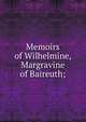 Memoirs of Wilhelmine, Margravine of Baireuth;, 