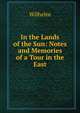 In the Lands of the Sun: Notes and Memories of a Tour in the East, Wilhelm I 