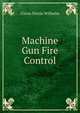 Machine Gun Fire Control, Glenn Perrin Wilhelm 
