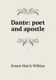 Dante: poet and apostle, Ernest Hatch Wilkins 