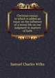 Christian essays: to which is added an essay on the influence of a moral life on our judgment in matters of faith, Samuel Charles Wilks 