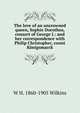 The love of an uncrowned queen, Sophie Dorothea, consort of George I.: and her correspondence with Philip Christopher, count Konigsmarck, W H. 1860-1905 Wilkins 