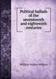 Political ballads of the seventeenth and eighteenth centuries, William Walker Wilkins 