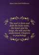 The soul is form and doth the body make, the heart and the lungs, the will and the understand. Chapters in psychology, James John Garth Wilkinson 
