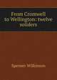 From Cromwell to Wellington: twelve soliders, Spenser Wilkinson 