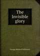 The Invisible glory, George Howard Wilkinson 