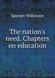 The nation's need. Chapters on education, Spenser Wilkinson 