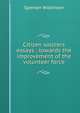 Citizen soldiers essays ; towards the improvement of the volunteer force, Spenser Wilkinson 