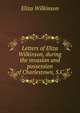 Letters of Eliza Wilkinson, during the invasion and possession of Charlestown, S.C., Eliza Wilkinson 