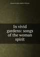 In vivid gardens: songs of the woman spirit, Marguerite Ogden Bigelow Wilkinson 