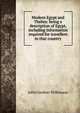 Modern Egypt and Thebes: being a description of Egypt, including information required for travellers in that country, John Gardner Wilkinson 